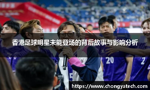 香港足球明星未能登场的背后故事与影响分析