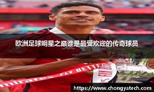 欧洲足球明星之巅谁是最受欢迎的传奇球员